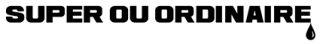 SUPER OU ORDINAIRE