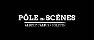 POLE EN SCENES - ALBERT CAMUS / POLE PIK